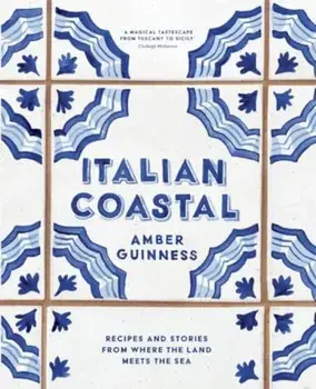 Italian Coastal. Recipes and stories from where the land meets the sea, Hardback/Amber Guinness