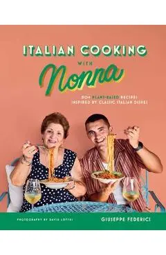 Italian Cooking with Nonna: 80+ Plant-Based Recipes Inspired by Classic Italian Dishes - Giuseppe Federici