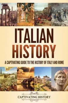 Italian History: A Captivating Guide to the History of Italy and Rome, Paperback/Captivating History