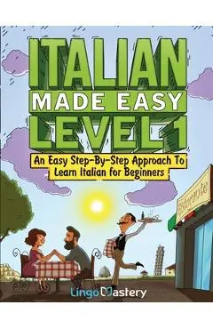 Italian Made Easy Level 1: An Easy Step-By-Step Approach to Learn Italian for Beginners (Textbook + Workbook Included) - Lingo Mastery