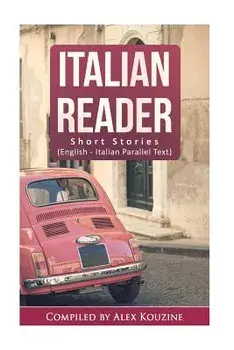 Italian Reader - Short Stories (English-Italian Parallel Text): Elementary to Intermediate (A2-B1), Paperback/Alex Kouzine