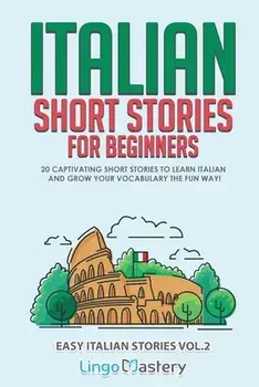 Italian Short Stories for Beginners Volume 2: 20 Captivating Short Stories to Learn Italian & Grow Your Vocabulary the Fun Way!/***