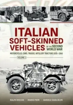 Italian Soft-Skinned Vehicles of the Second World War Volume 1. Motorcycles, Cars, Trucks, Artillery Tractors 1935-1945, Paperback/Ralph Riccio