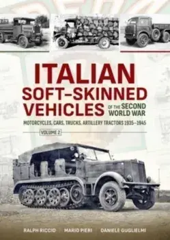Italian Soft-Skinned Vehicles of the Second World War Volume 2. Motorcycles, Cars, Trucks, Artillery Tractors 1935-1945, Paperback/Ralph Riccio