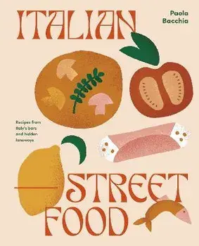Italian Street Food: Recipes from Italy's Bars and Hidden Laneways, Hardcover/Paola Bacchia