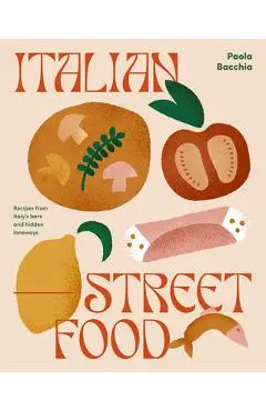 Italian Street Food: Recipes from Italy's Bars and Hidden Laneways - Paola Bacchia