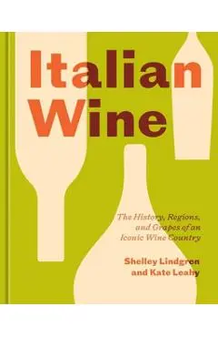 Italian Wine: The History, Regions, and Grapes of an Iconic Wine Country - Shelley Lindgren