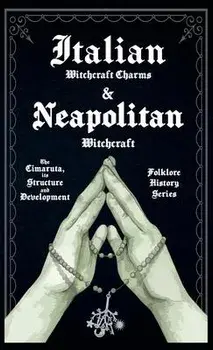 Italian Witchcraft Charms and Neapolitan Witchcraft - The Cimaruta, its Structure and Development (Folklore History Series), Hardcover/Various