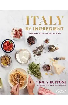 Italy by Ingredient: Artisanal Foods, Modern Recipes - Viola Buitoni
