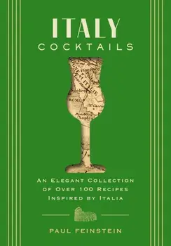 Italy Cocktails. An Elegant Collection of Over 100 Recipes Inspired by Italia, Hardback/Paul Feinstein