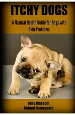 Itchy Dogs - A Natural Health Guide for Dogs with Skin Problems - Julie Massoni Nd