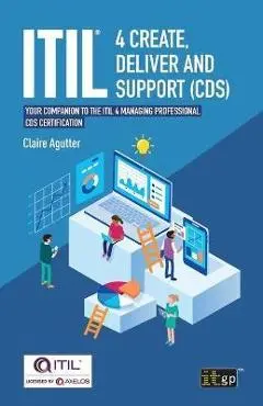 ITIL(R) 4 Create, Deliver and Support (CDS): Your companion to the ITIL 4 Managing Professional CDS certification - Claire Agutter