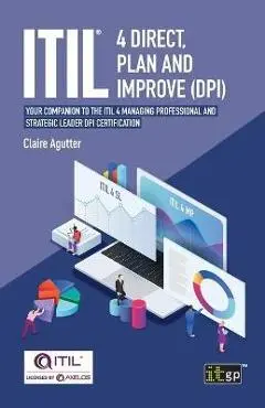 Itil(r) 4 Direct, Plan and Improve (Dpi): Your Companion to the Itil 4 Managing Professional and Strategic Leader Dpi Certification - It Governance