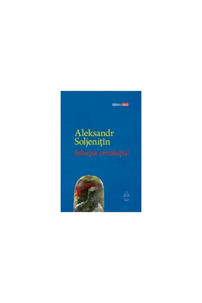 Iubeşte revoluţia! - Aleksandr Soljeniţîn