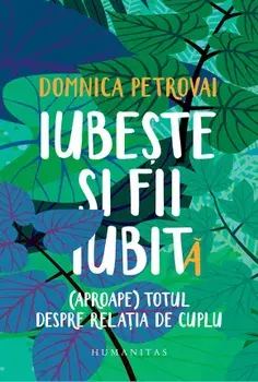 Iubeste si fii iubit(a). (Aproape) totul despre relatia de cuplu/Domnica Petrovai