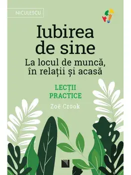 Iubirea de sine. La locul de munca, in relatii si acasa. Lectii practice/Zoe Crook