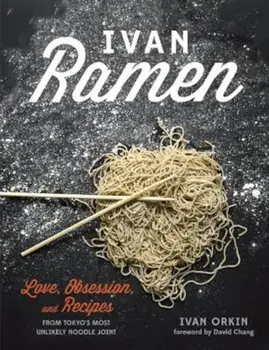 Ivan Ramen: Love, Obsession, and Recipes from Tokyo's Most Unlikely Noodle Joint, Hardcover/Ivan Orkin