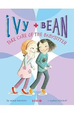 Ivy + Bean Take Care of the Babysitter - Annie Barrows