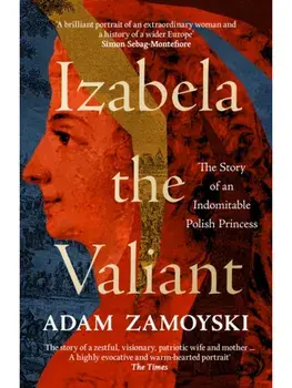 Izabela the Valiant. The Story of an Indomitable Polish Princess, Paperback/Adam Zamoyski