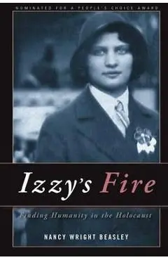 Izzy's Fire: Finding Humanity In The Holocaust - Nancy Wright Beasley