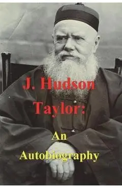 J. Hudson Taylor: An Autobiography - J. Hudson Taylor
