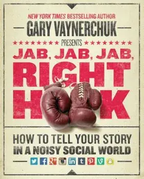 Jab, Jab, Jab, Right Hook: How to Tell Your Story in a Noisy Social World, Hardcover/Gary Vaynerchuk
