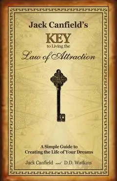 Jack Canfield's Key to Living the Law of Attraction: A Simple Guide to Creating the Life of Your Dreams - Jack Canfield