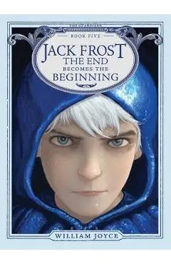 Jack Frost, Volume 5: The End Becomes the Beginning - William Joyce