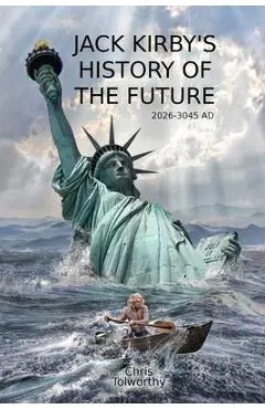 Jack Kirby's History of the Future: 2026 and the Great Disaster - Chris Tolworthy