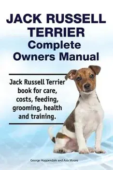 Jack Russell Terrier Complete Owners Manual. Jack Russell Terrier Book for Care, Costs, Feeding, Grooming, Health and Training., Paperback/Asia Moore
