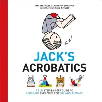 Jack's Acrobatics. A Fun Step-by-Step Guide to Acrobatic Exercises for the Whole Family, Hardback/Rika Taeymans