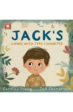 Jack's Living with Type 1 Diabetes: An empowering children's book about Type 1 diabetes for kids aged 4 -11 years - Caroline Pearcy