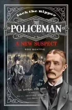Jack the Ripper - The Policeman. A New Suspect, Hardback/Rod Beattie