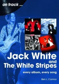 Jack White and The White Stripes On Track. Every Album, Every Song, Paperback/Ben L Connor