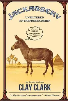 Jackassery: Unfiltered Entrepreneurship, Paperback/Clay Clark