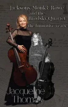 Jacksons, Monk & Rowe and the Brodsky Quartet - the formative years, Paperback/Jacqueline Thomas