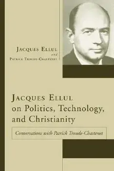 Jacques Ellul on Politics, Technology, and Christianity, Paperback/Jacques Ellul