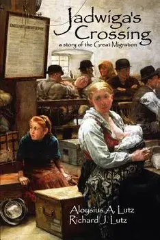 Jadwiga's Crossing: A Story of the Great Migration/Richard J. Lutz