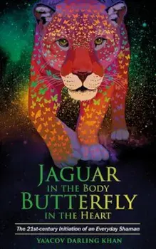 Jaguar in the Body, Butterfly in the Heart: The Real-Life Initiation of an Everyday Shaman, Paperback/Ya'acov Darling Khan