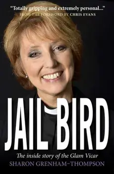 Jail Bird. The inside story of the Glam Vicar, New ed, Paperback/Sharon Grenham-Thompson