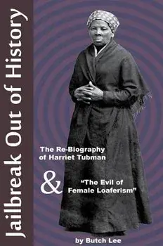 Jailbreak Out of History: The Re-Biography of Harriet Tubman and "The Evil of Female Loaferism, Paperback/Butch Lee