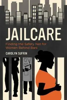 Jailcare: Finding the Safety Net for Women Behind Bars, Paperback/Carolyn Sufrin