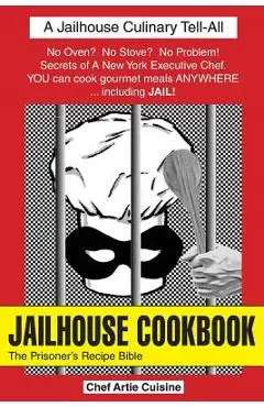 Jailhouse Cookbook the Prisoner's Recipe Bible - Artie Cuisine
