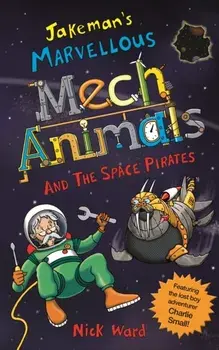 Jakeman's Marvellous Mechanimals and the Space Pirates, Paperback/Nick Ward