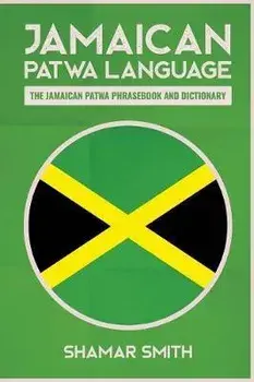 Jamaican Patwa Language: The Jamaican Patwa Phrasebook and Dictionary, Paperback/Shamar Smith