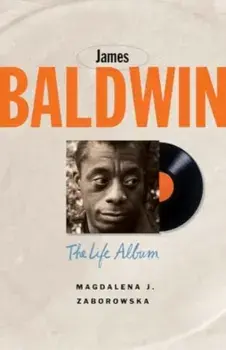 James Baldwin. The Life Album, Hardback/Magdalena J. Zaborowska