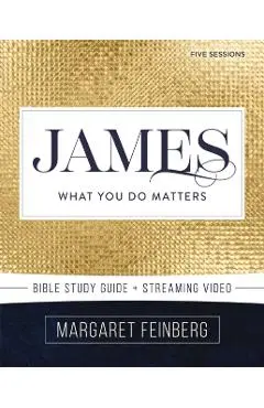 James Bible Study Guide Plus Streaming Video: What You Do Matters - Margaret Feinberg