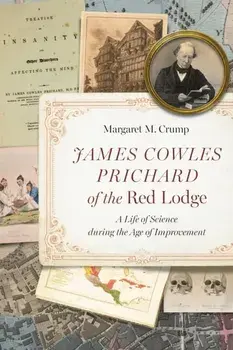 James Cowles Prichard of the Red Lodge. A Life of Science During the Age of Improvement, Hardback/Margaret M. Crump
