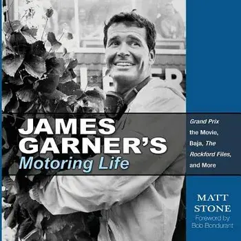 James Garner's Motoring Life: Grand Prix the Movie, Baja, the Rockford Files, and More, Paperback/Matt Stone
