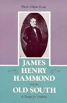 James Henry Hammond and the Old South: A Design for Mastery, Paperback/Drew Gilpin Faust